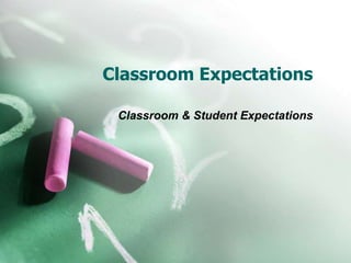 Classroom Expectations Classroom & Student Expectations 