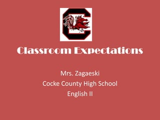 Classroom Expectations

         Mrs. Zagaeski
    Cocke County High School
            English II
 