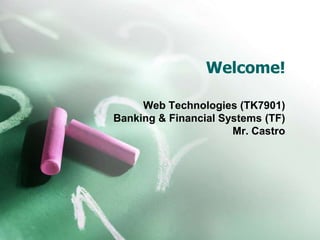 Welcome!

     Web Technologies (TK7901)
Banking & Financial Systems (TF)
                      Mr. Castro
 