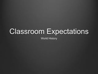 Classroom Expectations
        World History
 