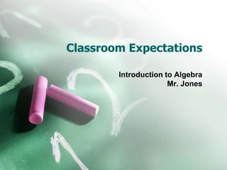 Classroom Expectations Introduction to Algebra Mr. Jones 