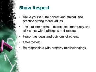 Show Respect<br />Value yourself. Be honest and ethical, and practice strong moral values.<br />Treat all members of the s...