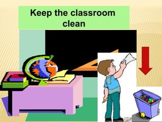 Keep the classroom
clean
 