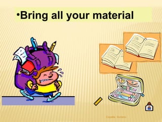 Capella Soriano
•Bring all your material
 