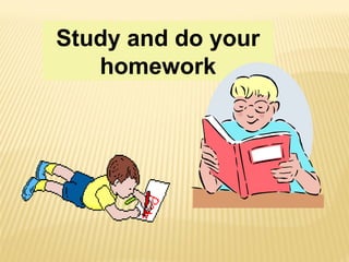 Study and do your
homework
 