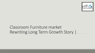 Classroom Furniture market
Rewriting Long Term Growth Story |
 