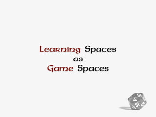Learning Spaces
as
Game Spaces
 