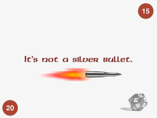It’s not a silver bullet.
15
20
 