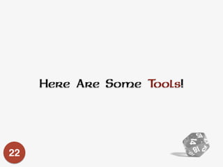 Here Are Some Tools!
22
 