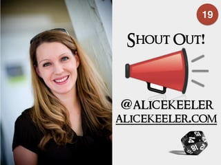 19
@alicekeeler
alicekeeler.com
Shout Out!
 