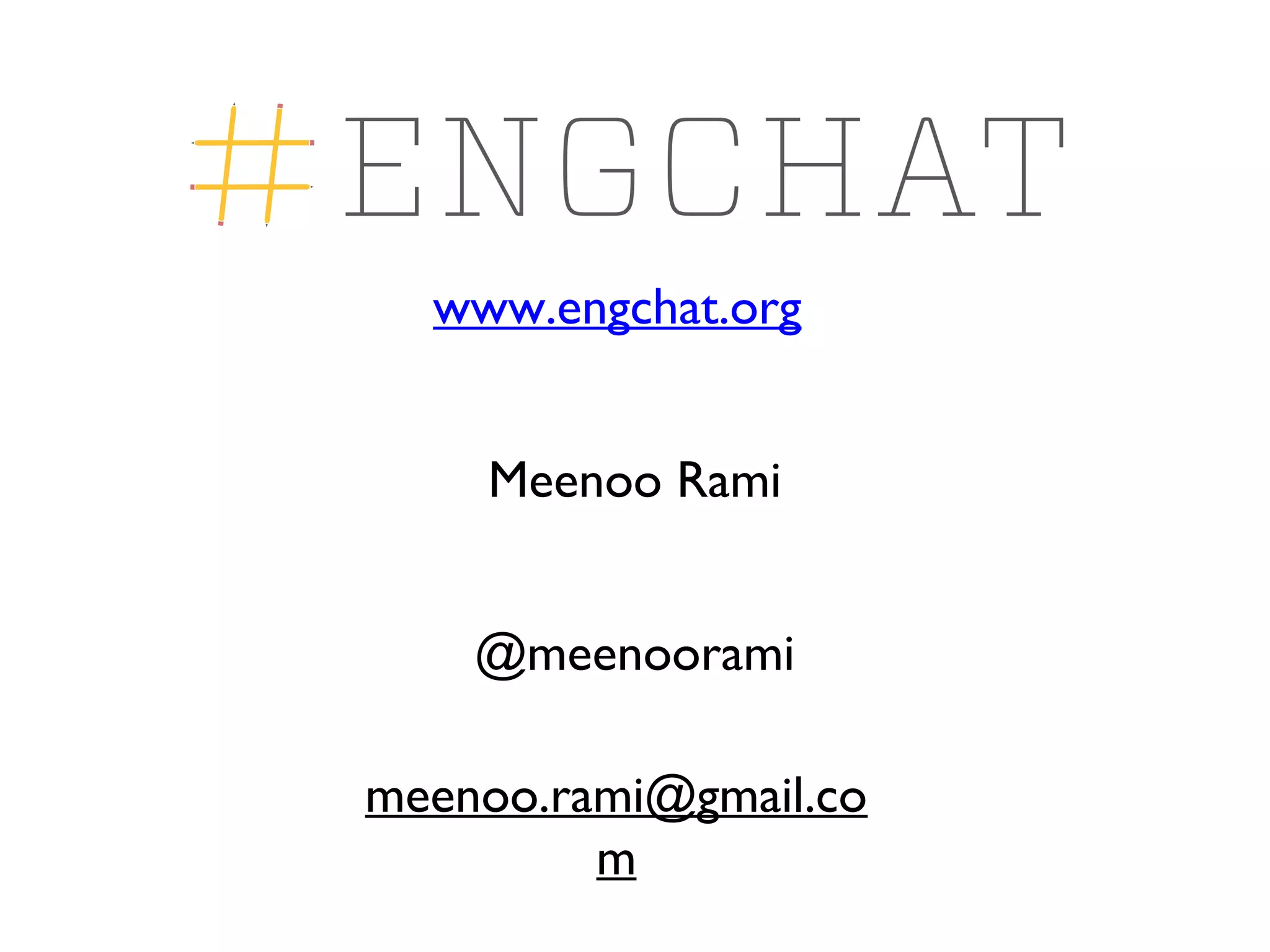 www.engchat.org
Meenoo Rami
@meenoorami
meenoo.rami@gmail.co
m

 