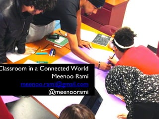 Classroom in a Connected World
Meenoo Rami
meenoo.rami@gmail.com
@meenoorami

 
