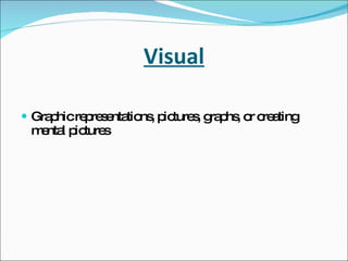 Visual Graphic representations, pictures, graphs, or creating mental pictures 
