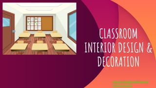 CLASSROOM
INTERIOR DESIGN &
DECORATION
Interior Design Services by
DShell Designs
 