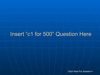 Insert “c1 for 500” Question Here Click Here For Answer>> 