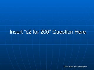 Insert “c2 for 200” Question Here Click Here For Answer>> 