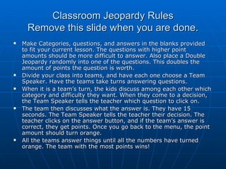 Classroom Jeopardy Rules Remove this slide when you are done. ,[object Object],[object Object],[object Object],[object Object],[object Object]