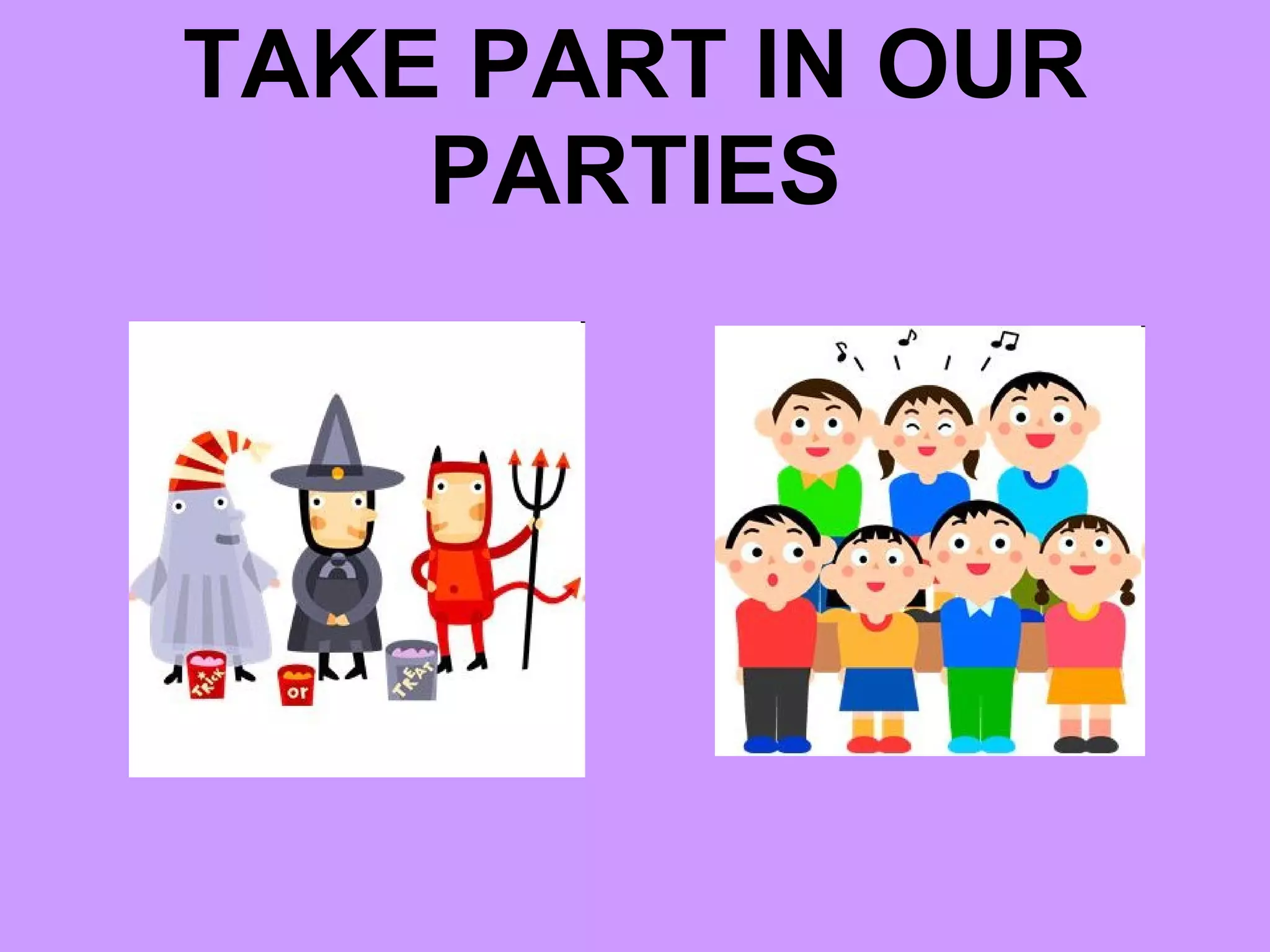 TAKE PART IN OUR PARTIES