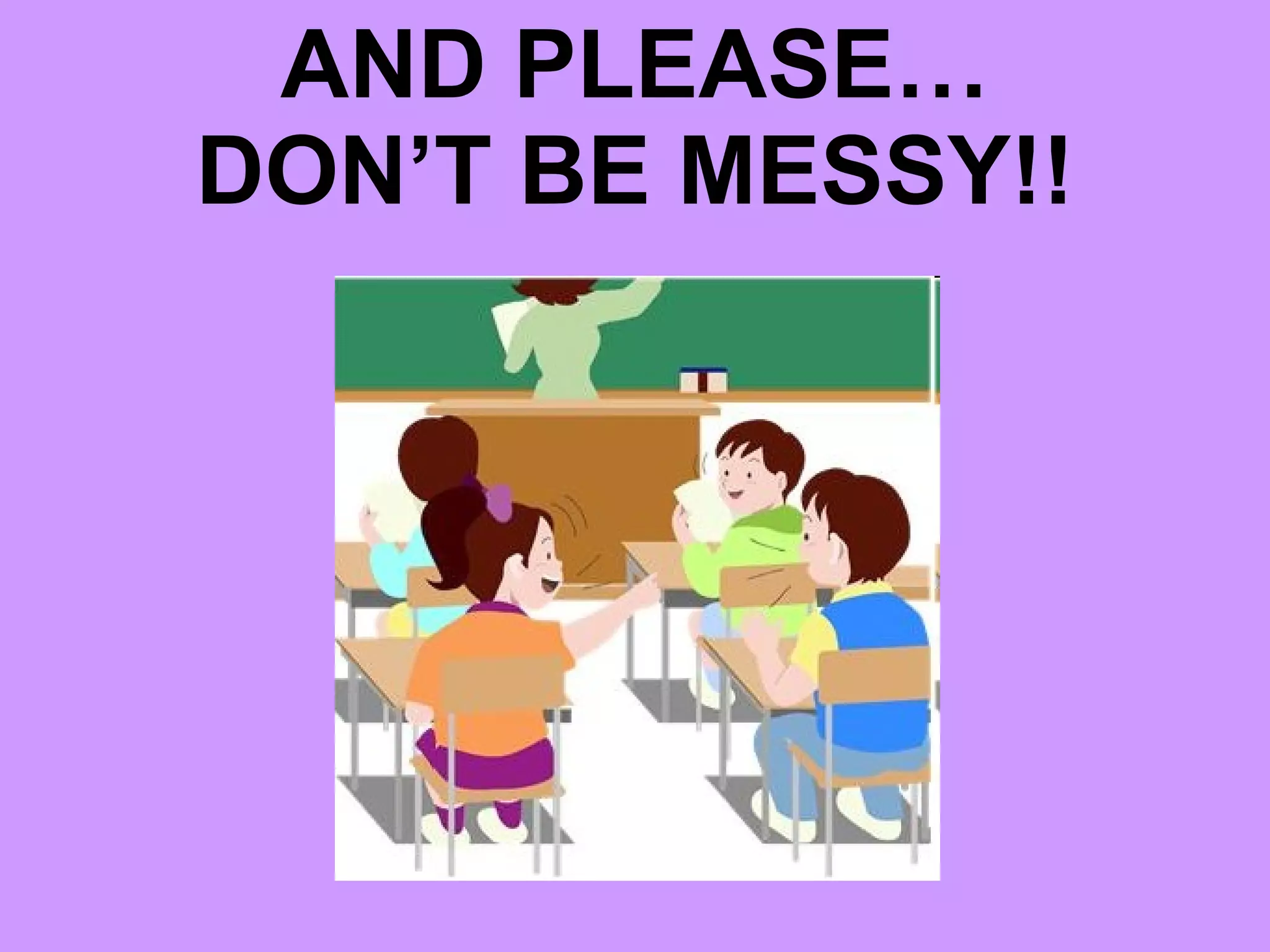 AND PLEASE… DON’T BE MESSY!!