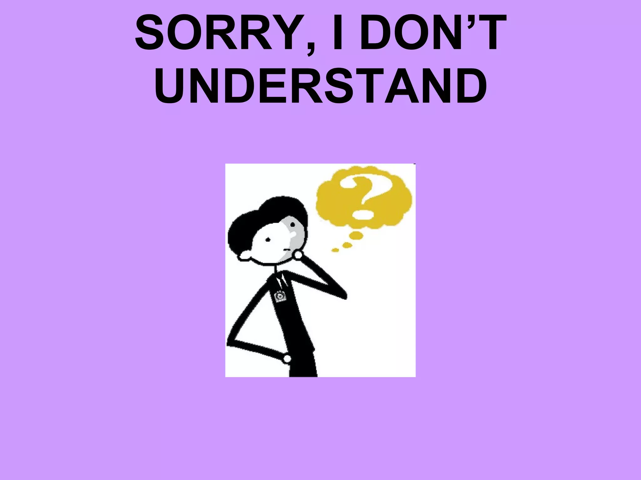 SORRY, I DON’T UNDERSTAND