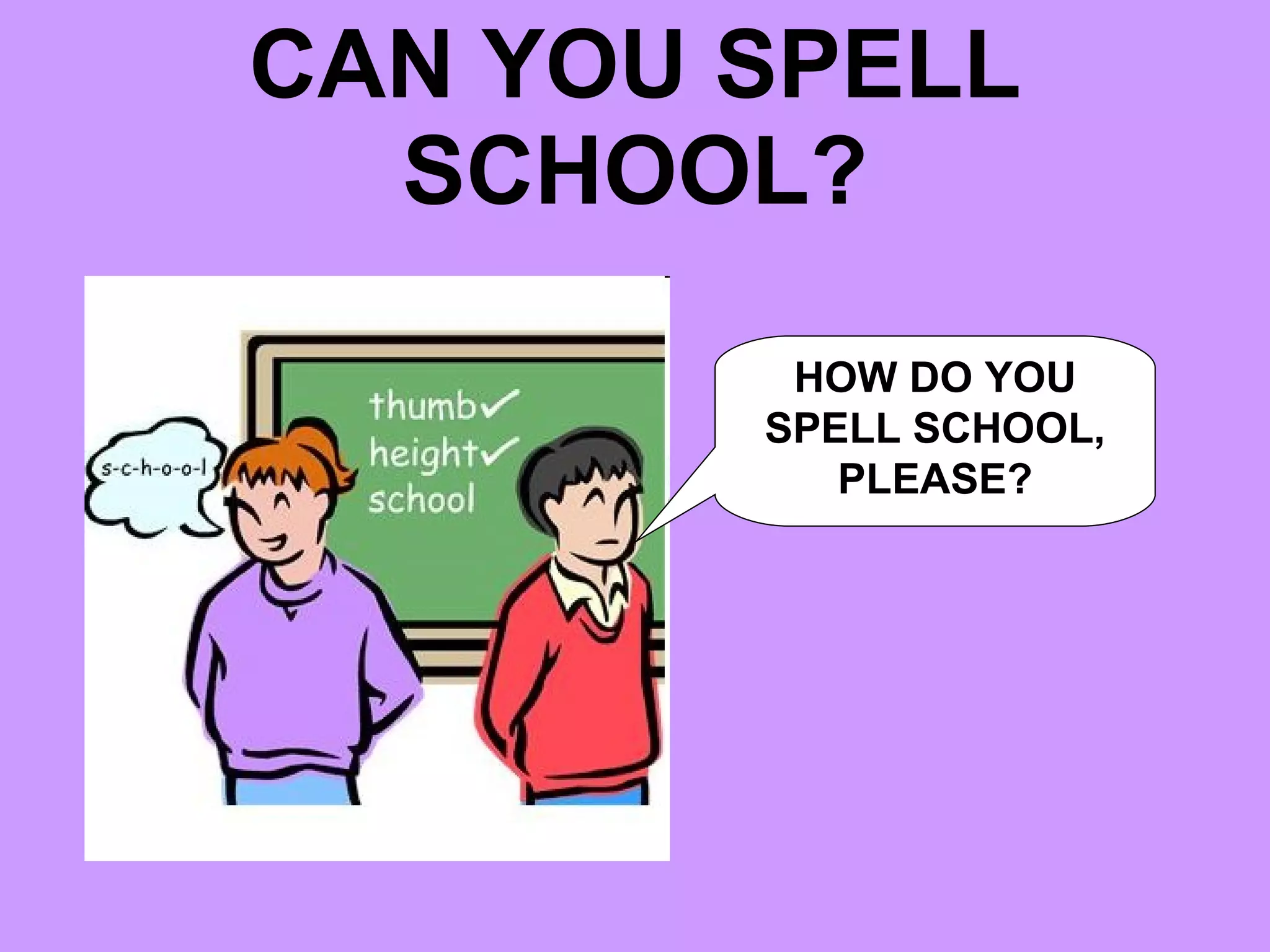 CAN YOU SPELL SCHOOL? HOW DO YOU SPELL SCHOOL, PLEASE?