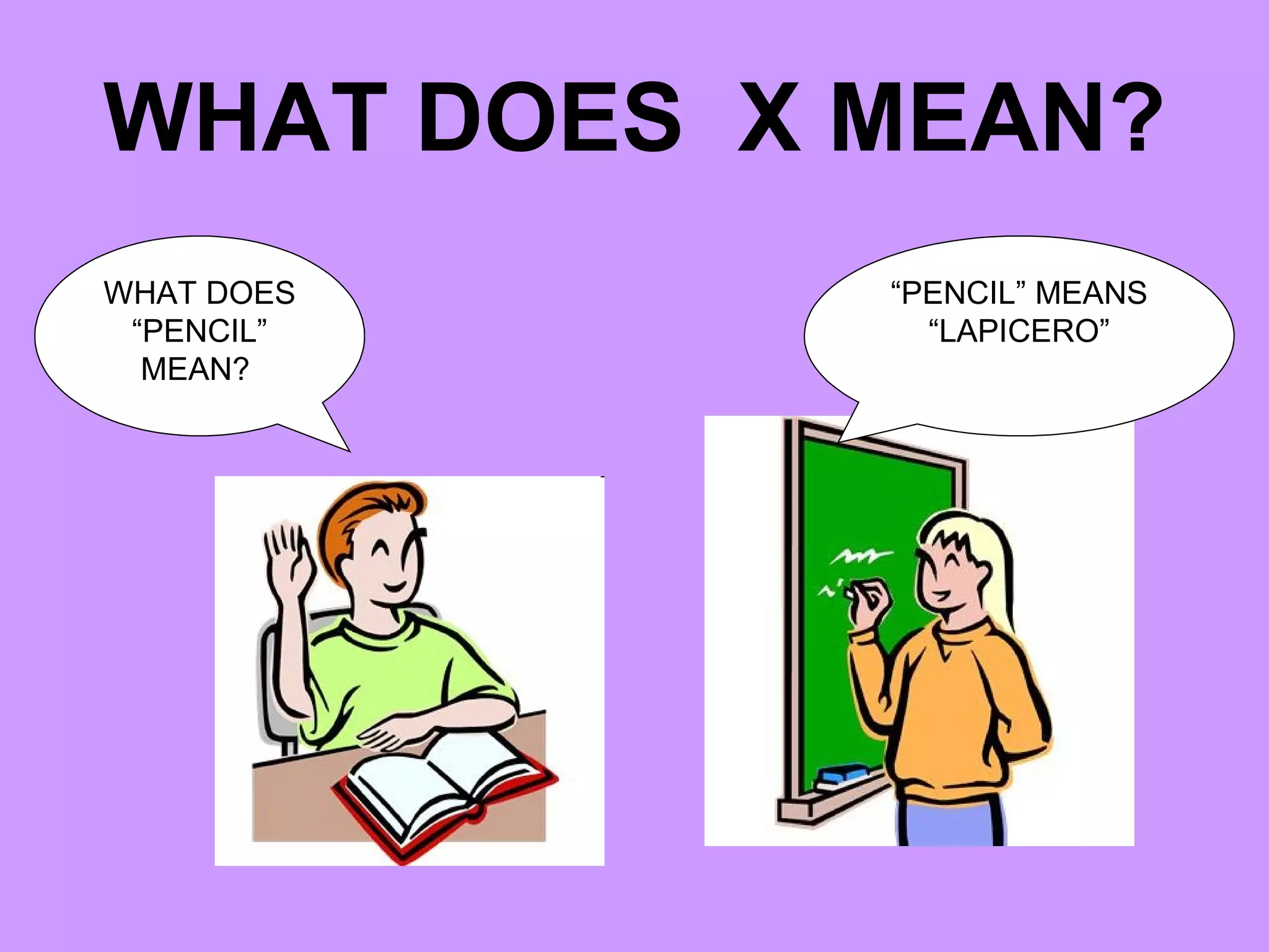 WHAT DOES X MEAN? WHAT DOES “PENCIL” MEAN? “ PENCIL” MEANS “LAPICERO”