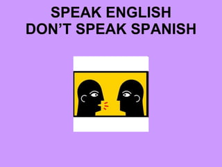 SPEAK ENGLISH DON’T SPEAK SPANISH 