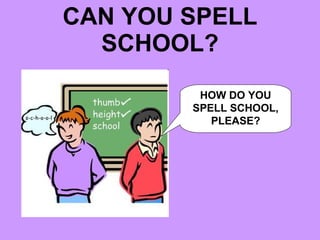 CAN YOU SPELL SCHOOL? HOW DO YOU SPELL SCHOOL, PLEASE? 