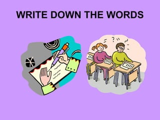 WRITE DOWN THE WORDS 