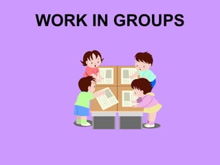 WORK IN GROUPS 