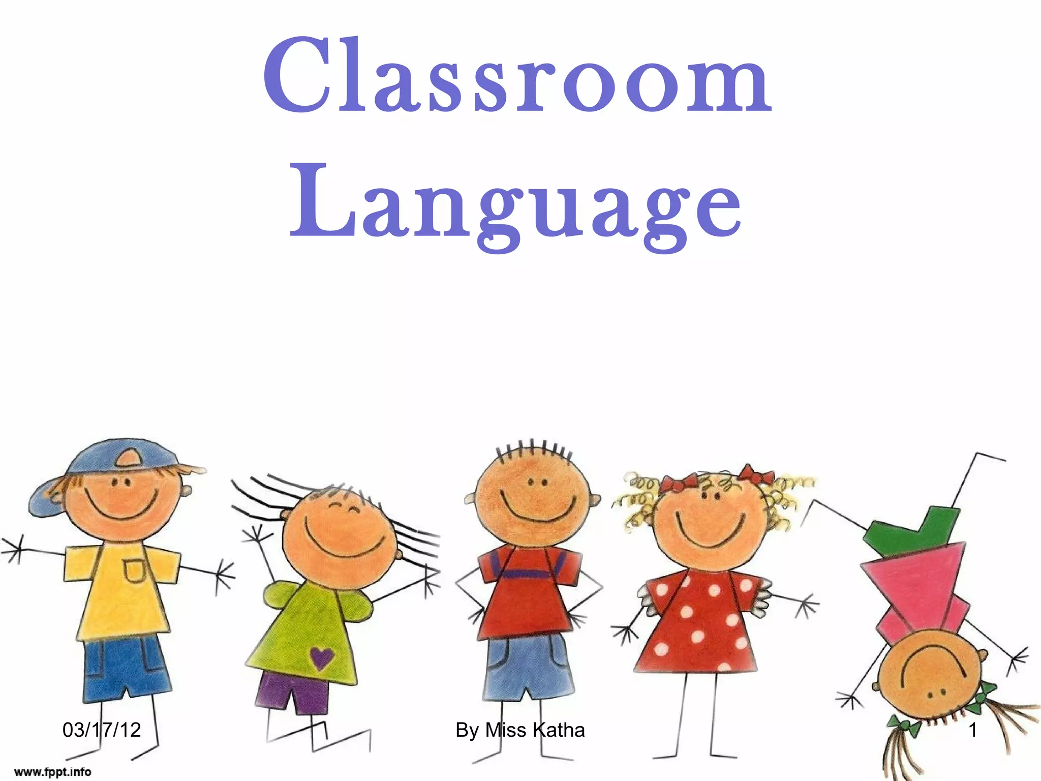 Classroom
Language
03/17/12 By Miss Katha 1