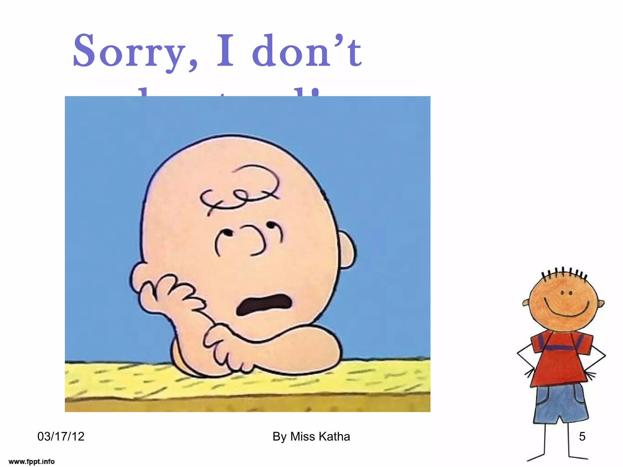 Sorry, I don’t
understand!
03/17/12 By Miss Katha 5