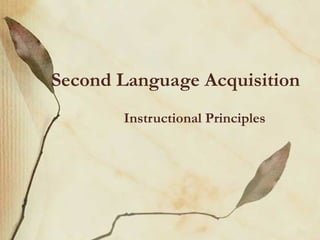 Second Language Acquisition
Instructional Principles
 