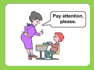 Pay attention,
please.
 