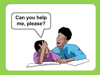 Can you help
me, please?
 