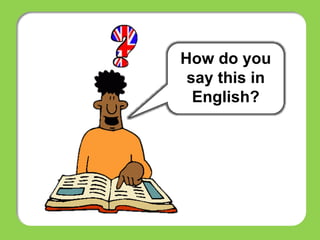 How do you
say this in
English?
 
