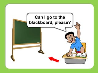 Can I go to the
blackboard, please?
 