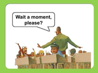 Wait a moment,
please?
 