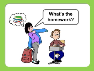 What’s the
homework?
 
