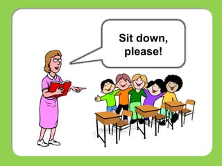 Sit down,
please!
 