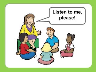 Listen to me,
please!
 