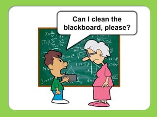 Can I clean the
blackboard, please?
 