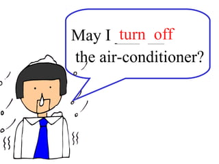May I ___ __
the air-conditioner?
turn off
 