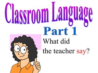 What did
the teacher say?
 