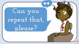 Can you
repeat that,
please?
Can you
repeat that,
please?
 