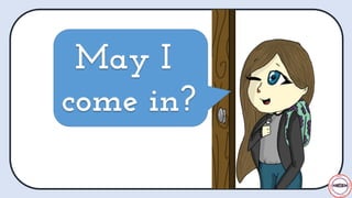 May I
come in?
May I
come in?
 