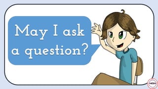 May I ask
a question?
May I ask
a question?
 