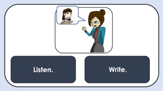 Listen.
May I ask a
question?
Write.Listen. Write.
 