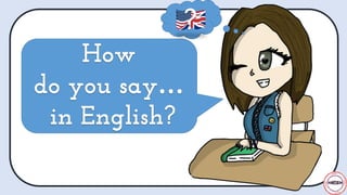 How
do you say…
in English?
How
do you say…
in English?
?
 