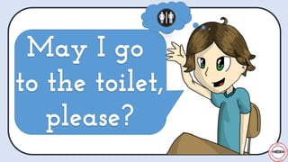 May I go
to the toilet,
please?
May I go
to the toilet,
please?
 